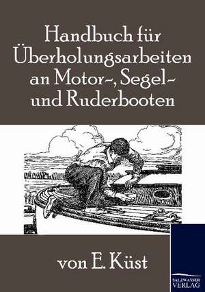 Handbuch für Überholungsarbeiten an Motor-, Segel- und Ruderbooten de E. Küst