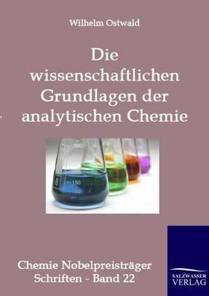 Die wissenschaftlichen Grundlagen der analytischen Chemie de Wilhelm Ostwald