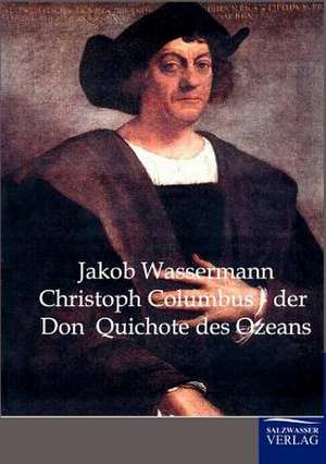 Christoph Columbus - der Don Quichote des Ozeans de Jakob Wassermann