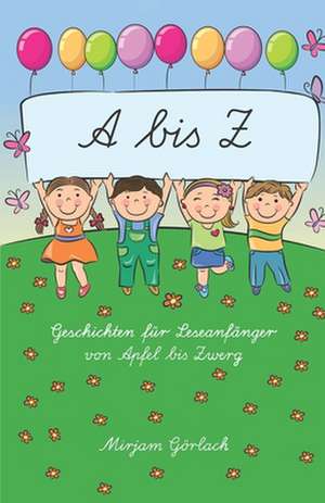 A - Z Geschichten für Leseanfänger von Apfel bis Zwerg de Mirjam Görlach