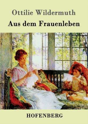 Aus dem Frauenleben de Ottilie Wildermuth