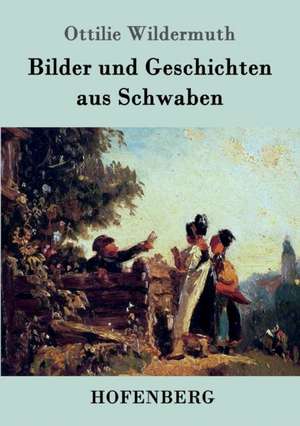 Bilder und Geschichten aus Schwaben de Ottilie Wildermuth