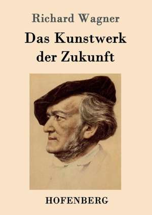 Das Kunstwerk der Zukunft de Richard Wagner