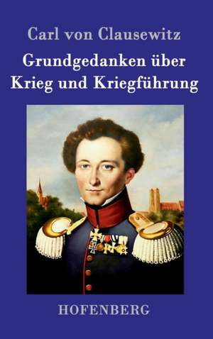 Grundgedanken über Krieg und Kriegführung de Carl Von Clausewitz