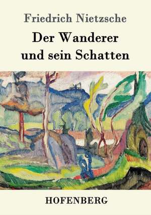 Der Wanderer und sein Schatten de Friedrich Nietzsche