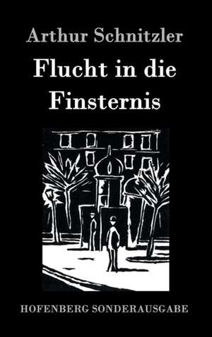 Flucht in die Finsternis de Arthur Schnitzler