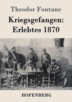 Kriegsgefangen: Erlebtes 1870 de Theodor Fontane