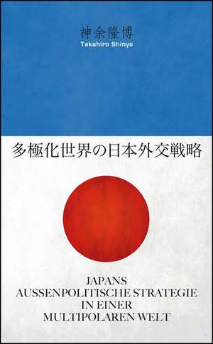 Japans außenpolitische Strategie in einer multipolaren Welt de Takahiro Shinyo