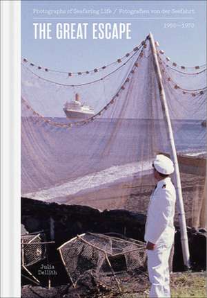 Great Escape: Photographs of Seafaring Life 1950-1970 de Julia Dellith