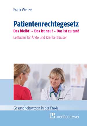 Patientenrechtegesetz - Das bleibt! Das ist neu! Das ist zu tun! de Frank Wenzel