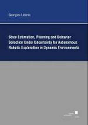 State Estimation, Planning, and Behavior Selection Unter Uncertainty for Autonomous Robotic Exploration in Dynamic Environments