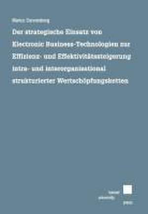 Der strategische Einsatz von Electronic Business-Technologien zur Effizienz- und Effektivitätssteigerung intra- und interorganisational strukturierter Wertschöpfungsketten de Marius Dannenberg