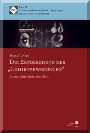 Die Erforschung der "Gehirnbewegungen" in medizinhistorischer Sicht de Thomas T. Nagel