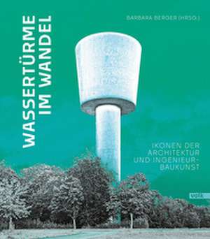 Wassertürme im Wandel de Barbara Berger