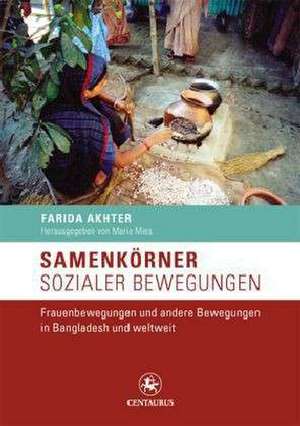 Samenkörner sozialer Bewegungen: Frauenbewegungen und andere Bewegungen in Bangladesh und weltweit de Farida Akhter