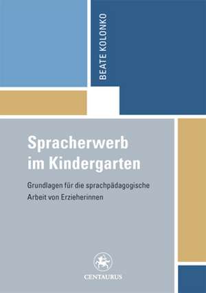 Spracherwerb im Kindergarten: Grundlagen für die sprachpädagogische Arbeit von Erzieherinnen de Beate Kolonko