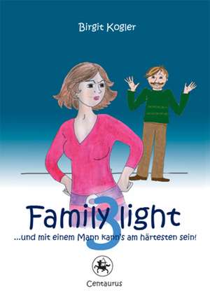 Family light 3...und mit einem Mann kann´s am härtesten sein! de Birgit Kogler