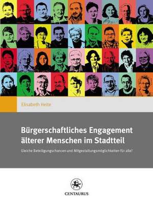 Bürgerschaftliches Engagement älterer Menschen im Stadtteil: Gleiche Beteiligungschancen und Mitgestaltungsmöglichkeiten für alle? de Elisabeth Heite