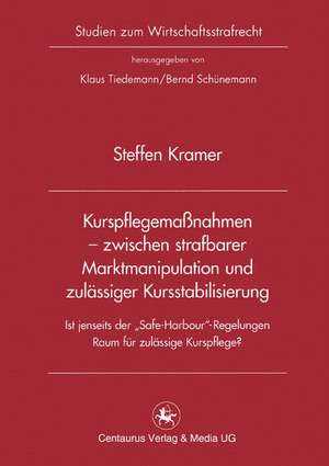 Kurspflegemaßnahmen - zwischen strafbarer Marktmanipulation und zulässiger Kursstabilisierung: Ist jenseits der „Safe Harbour“-Regelung Raum für zulässige Kurspflege? de Steffen Kramer