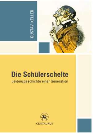 Die Schülerschelte: Leidensgeschichte einer Generation de Gustav Keller