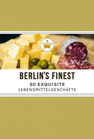 Berlin's Finest. 50 Exquisite Lebensmittelgeschäfte in Berlin de Mathias Helfert