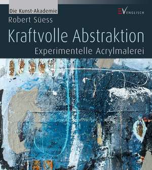 Die Kunst-Akademie - Kraftvolle Abstraktion de Robert Süess