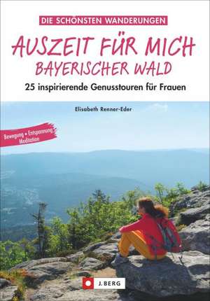 Auszeit für mich Bayerischer Wald de Elisabeth Renner-Eder