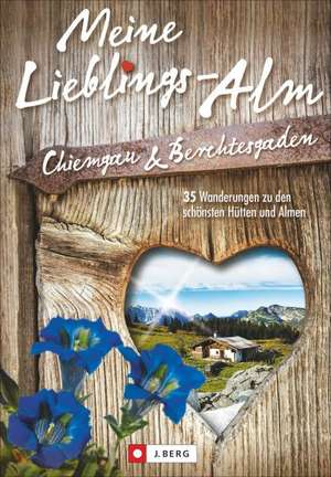 Meine Lieblings-Alm Chiemgau & Berchtesgaden de Wilfried Bahnmüller