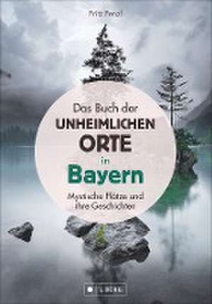 Das Buch der unheimlichen Orte in Bayern de Fritz Fenzl