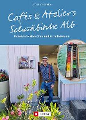 Cafés und Ateliers - Schwäbische Alb de Antje Gerstenecker