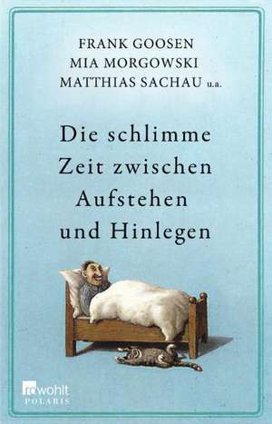 Die schlimme Zeit zwischen Aufstehen und Hinlegen de Frank Goosen