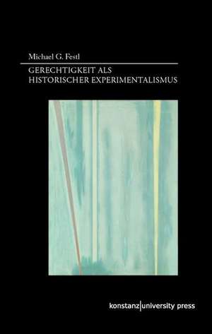 Gerechtigkeit als historischer Experimentalismus de Michael G. Festl