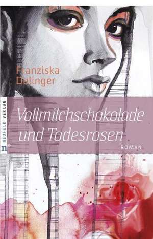 Vollmilchschokolade und Todesrosen de Franziska Dalinger