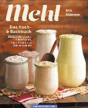 Mehl - Das Koch-& Backbuch de Erin Alderson