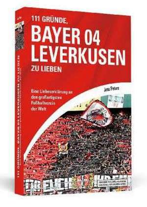 111 Gründe, Bayer 04 Leverkusen zu lieben de Jens Peters