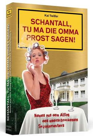 Schantall, tu ma die Omma Prost sagen! de Kai Twilfer