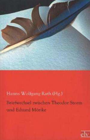 Briefwechsel zwischen Theodor Storm und Eduard Mörike de Hanns Wolfgang Rath (Hg.