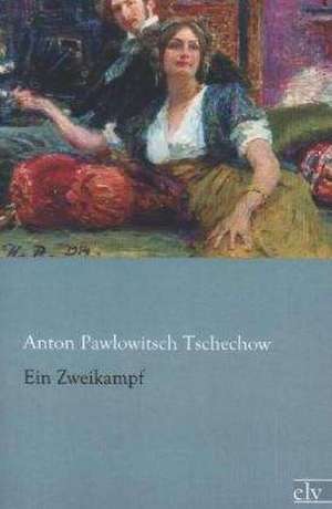 Ein Zweikampf de Anton Pawlowitsch Tschechow