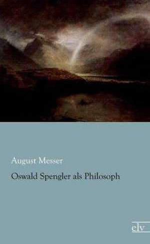 Oswald Spengler als Philosoph de August Messer