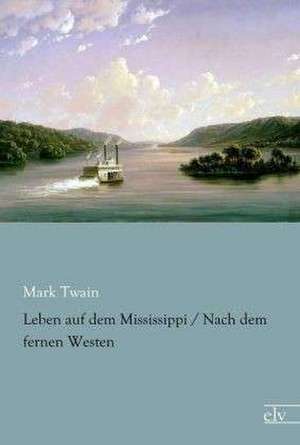 Leben auf dem Mississippi / Nach dem fernen Westen de Mark Twain