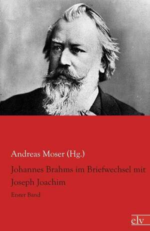 Johannes Brahms im Briefwechsel mit Joseph Joachim de Andreas Moser (Hg.