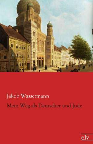 Mein Weg als Deutscher und Jude de Jakob Wassermann