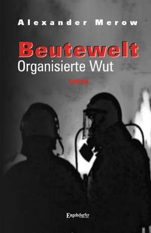 Beutewelt III. Organisierte Wut de Alexander Merow