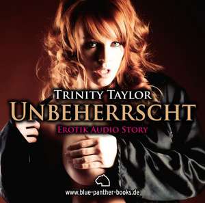 Unbeherrscht | Erotik Audio Story | Erotisches Hörbuch de Trinity Taylor