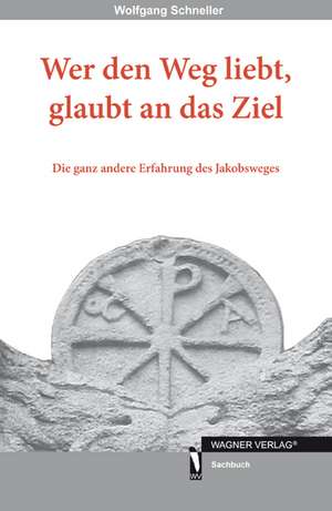 Wer den Weg liebt, glaubt an das Ziel de Wolfgang Schneller