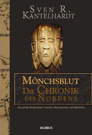 Mönchsblut - Die Chronik des Nordens. Kampf im Heidenland zwischen Hammaburg und Haithabu de Sven R. Kantelhardt