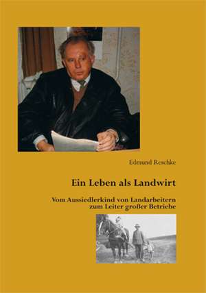 Ein Leben als Landwirt de Edmund Reschke