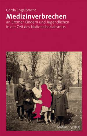 Medizinverbrechen an Bremer Kindern und Jugendlichen in der Zeit des Nationalsozialismus de Gerda Engelbracht