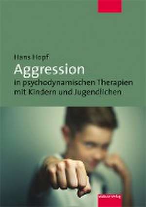 Aggression in psychodynamischen Therapien mit Kindern und Jugendlichen de Hans Hopf