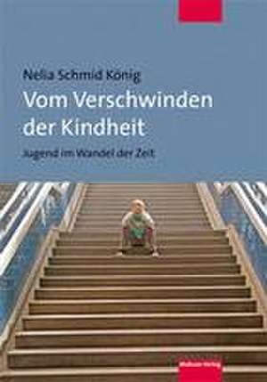 Vom Verschwinden der Kindheit de Nelia Schmid König